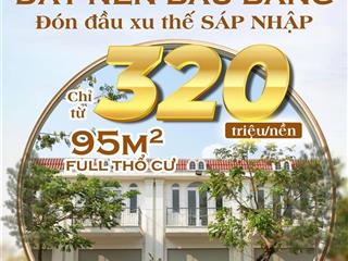 Chỉ từ 320 TRIỆU – Sở hữu ngay đất full thổ cư 95m²!