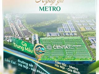 Centa riverside đón đầu sóng đầu tư tod bên ga metro trung mầu, diện tích 225m2,giá chỉ 61 triệu/m2