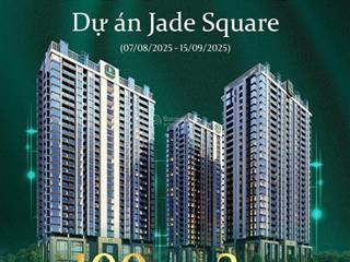 Bán gấp căn 2pn jade square vị trí trung tâm, pháp lý lâu dài, giá từ 6 tỷ