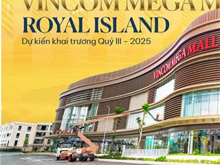 Vincom mega mall royal island sắp khai trương cư dân về ở ngay hưởng lợi nhân đôi
