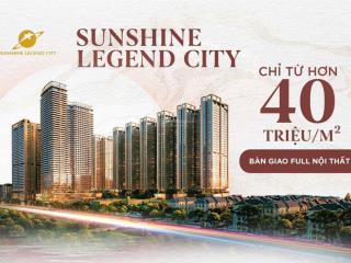 Sunshine legend city căn hộ cao cấp bàn giao full nội thất thông minh, dk chỉ từ hơn 40 triệu/m2