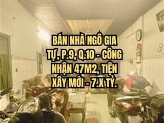 Bán nhà ngô gia tự, p.9, q.10  công nhận 47m2, tiện xây mới  7.x tỷ.