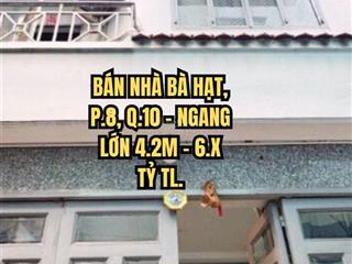 Bán nhà bà hạt, p8, q10  ngang lớn 4.2m  6.6 tỷ tl