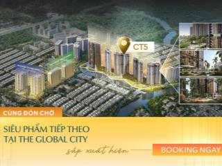 Sinh lời rõ rệt 3  5 năm tới  chính thức nhận booking phân khu ct5 tại the global city