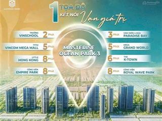 Nhận booking sớm dự án masterise ocean park 3, giá dk chỉ từ 60tr/m2. đầu tư sinh lời cao