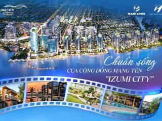 Nam long mở bán phân khu canaria  izumi city  giá chỉ 7,2 tỷ  nhà xây sẵn 1 trệt  2 lầu