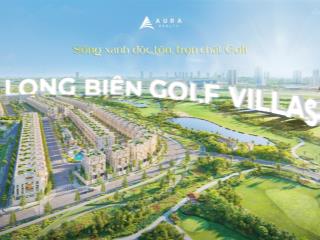 Quỹ căn dinh thự golf long biên 218  542m2 sẵn sổ đỏ, bàn giao ngay