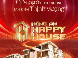 5 suất ngoại giao dự án hồng an happy house giá chỉ 65tr/m2 xây dựng 4 tầng 1 tum full tiện ích