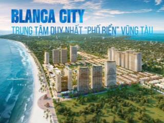 Căn hộ biển blanca vũng tàu ck 18% giá từ 2,5 tỷ sở hữu ngay. tt chỉ 400tr bàn giao full nội thất