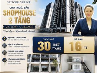 Chuyên bán shophouse 85m2 giá 16 tỷ có 2 tầng mặt tiền victoria village
