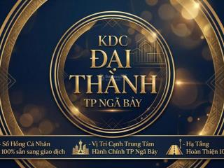Đất nền kdc đại thành tp ngã bảy, vị trí đắc địa bậc nhất khu vực