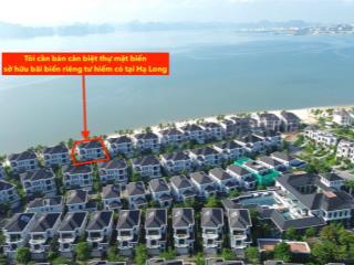 Tôi cần bán biệt thự biển hạ long có bãi tắm riêng tư  đất lâu dài.