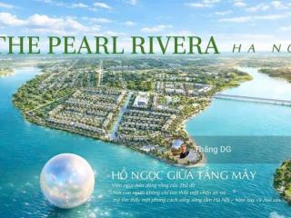 Chủ đầu tư mở bán siêu dự án  cơ hội đầu tư  pearl rivera hà nội   0968 781 ***