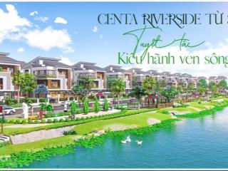 Biệt thự đẳng cấp ven sông centa riverside giá chỉ từ 60tr/m2 suất nội bộ chiết khấu từ 10%