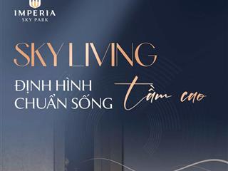 Đầu Tư Đợt 1 Imperia Sky Park: Vay 0% Lãi Suất 24 Tháng – Chiết Khấu Đến 12.7%
