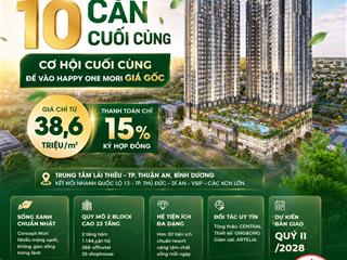 40 căn cuối cùng cơ hội cuối cùng để vào happy one mori giá gốc từ cđt,  ngay 0914 591 ***