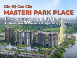 Căn hộ cao cấp masteri park place 1pn tầng cao view đẹp, giá gốc cdt đợt 1. thanh toán 30% nhận nhà