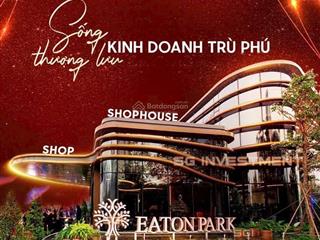 Eaton park  em cần bán căn shophouse giá hời nhất giỏ hàng. vị trí trục chính kết nối vào dự án