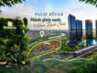 Căn hộ palm city 3 mặt view sông toạ lạc song hành, ngay nút giao an phú ra mắt đầu tháng 7