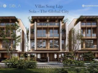 Quỹ căn biệt thự ven sông tại quận 2 sola  the global city. chỉ từ 46 tỷ.  0978 469 ***