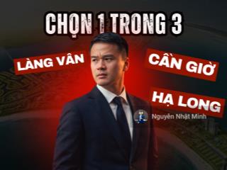 Video phân tích 3 dự án vinhomes làng vân, cần giờ, hạ long xanh, nên chọn dự án nào?