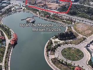 Mở bán the magnolia private residences  view triệu đô giữa long biên