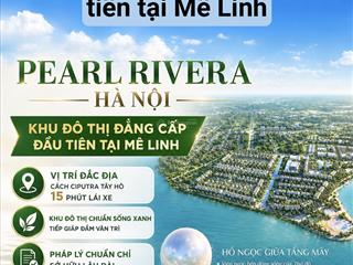Thông tin dự án pearl rivera mê linh hà nội  mua giá gốc cđt