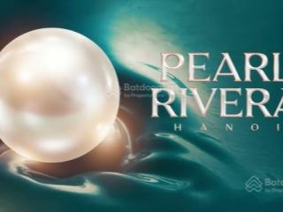 Nhận booking xuất mua sớm siêu dự án làng hoa pearl rivera mê linh ưu tiên chọn căn đẹp view sông