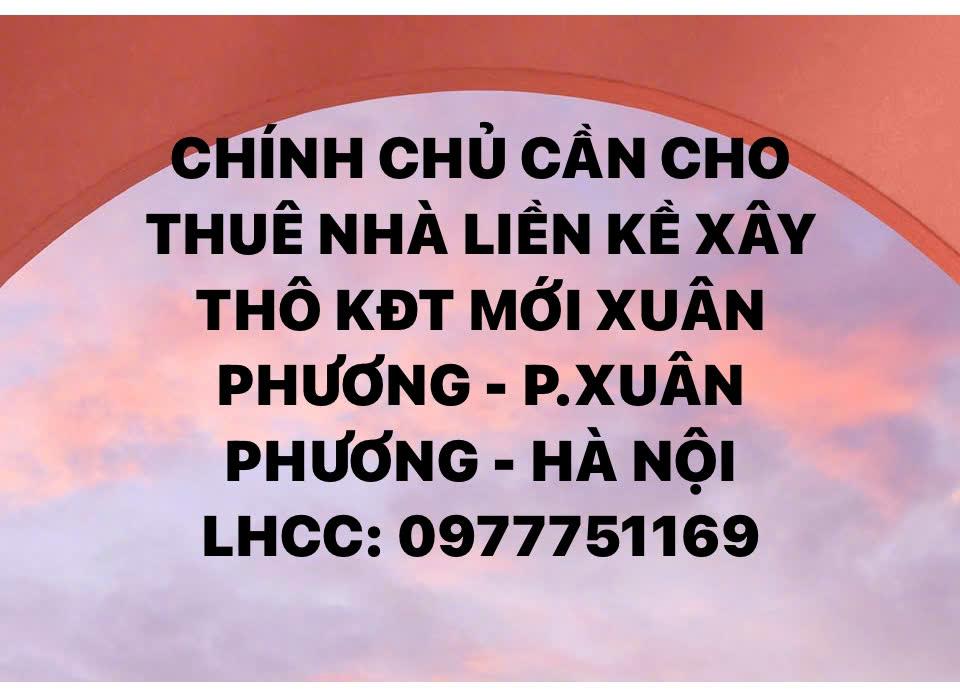 CẦN CHO THUÊ NHÀ LIỀN KỀ XÂY THÔ KDT MỚI XUÂN PHƯƠNG - PHƯỜNG XUÂN PHƯƠNG - HÀ NỘI