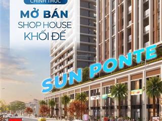 Shophouse khối đế  sun ponte residence  chính thức ra hàng với giá chỉ 4.6 tỷ/căn