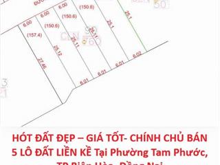 HÓT ĐẤT ĐẸP – GIÁ TỐT- CHÍNH CHỦ BÁN 5 LÔ ĐẤT LIỀN KỀ Tại Phường Tam Phước, TP Biên Hòa,