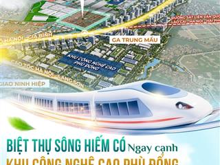 Biệt thự đơn lập centa riverside, cách hồ tây 15 phút, qua đường cao tốc gia bình hà nội