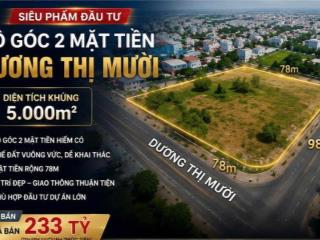SIÊU PHẨM LÔ GÓC 2 MT- DƯƠNG THỊ MƯỜI – Q12 - 5.000m²  Ngang 78m  Giá 233 TỶ