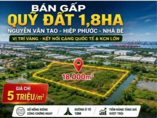 Bán Gấp Đất 18.000m² Nguyễn Văn Tạo, Nhà Bè – Gần Cảng Quốc Tế – Chỉ 5 Triệu/m²