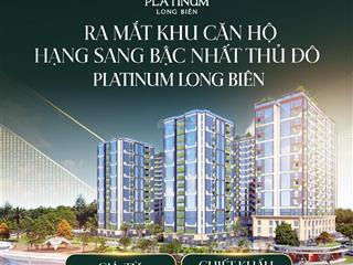 Platinum long biên căn hộ hạng sang cao cấp bậc nhất khu đông hà nội chính thức mở bán