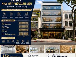 Cho thuê nhà mặt phố xuân diệu 130m x 5 tầng, mt 13m, vew hồ tây  phố tây giá 130 tr/thang