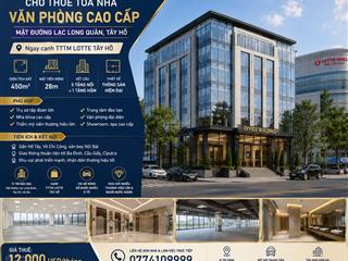 Cho thuetoà nhà văn phòng 450m/sàn 5 tầng cạnh lotte tây hồ mặt phố lạc long quân tây hồ hà nội