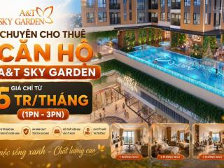 Chuyên cho thuê căn hộ a&t skygarden nhà mới 100% .nt cơ bản tới đầy đủ nội thất giá từ 5tr/tháng.