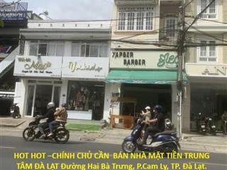 HOT HOT –CHÍNH CHỦ CẦN  BÁN NHÀ MẶT TIỀN TRUNG TÂM ĐÀ LẠT Đường Hai Bà Trưng, P.Cam Ly,