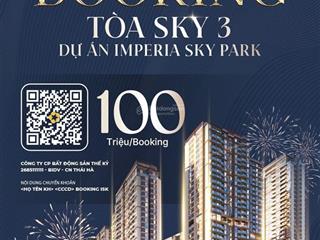 Chính thức nhận booking tòa sky 3  imperia sky park. vốn chỉ từ 1,2 tỷ sở hữu ngay căn 2 phòng ngủ