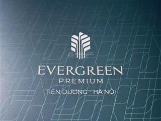 Noxh evergreen premium tiên dương 2 đông anh giá 29tr/m2 tư vấn hồ sơ miễn phí