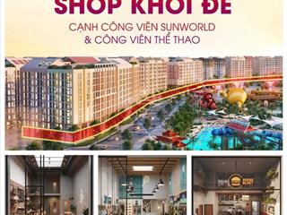 Chuẩn bị mở bán shop khối đế sun hà nam, đối diện cv thể thao, sun world, giữa 34 toà chung cư