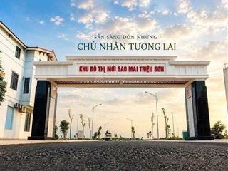 Đất nền sẵn sổ kđt sao mai triệu sơn | chỉ từ 1,3 lô
