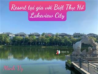 Cho thuê biệt thự nghỉ dưỡng lakeview city view hồ xanh mướt 50tr bao thuế phí!