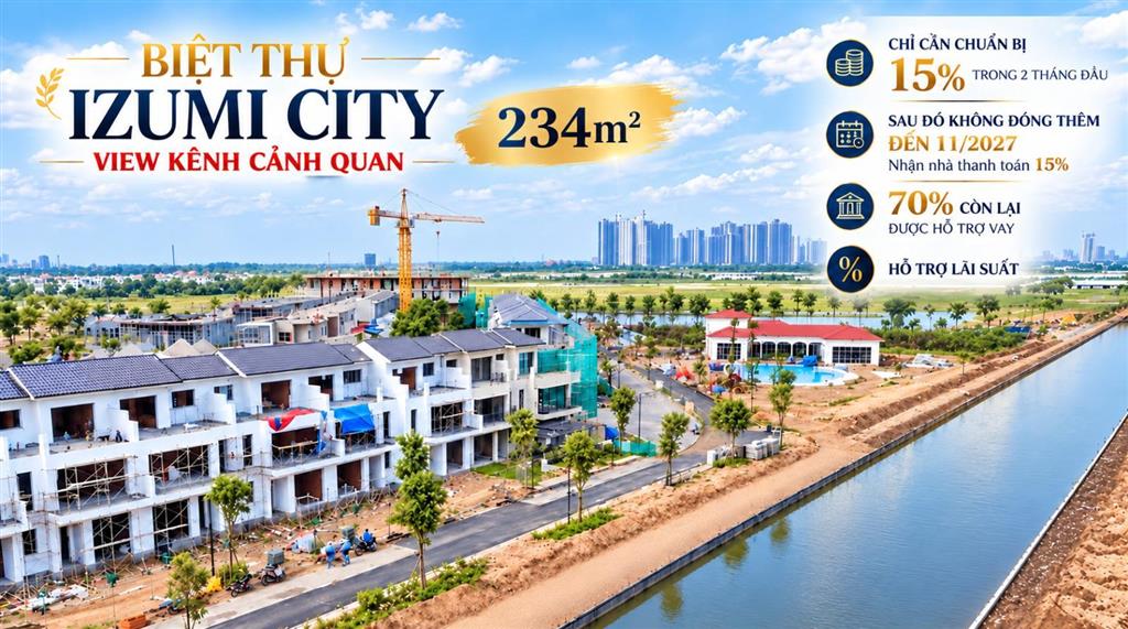 Biệt thự izumi city 234m2 view kênh cảnh quan  chỉ chuẩn bị 15%, giãn thanh toán đến 11/2027!