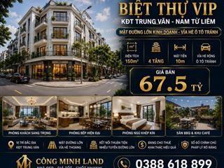 BÁN BIỆT THỰ KĐT TRUNG VĂN - NAM TỪ LIÊM - MẶT ĐƯỜNG LỚN KD  - 150M2 - 4 TẦNG - MT 10M -