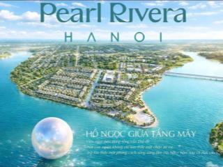 Dự án pearl rivera hà nội bán đảo ven sông gà đẻ trứng vàng cửa ngõ bắc thủ đô sẵn sổ sang tên.
