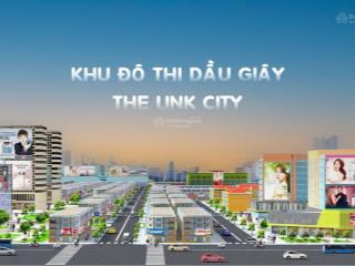 Nhà đất khu đô thị trung tâm dầu giây  the link city