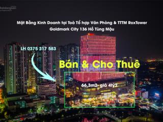 Bán & cho thuê mặt bằng 66,3m2 tại 136 hồ tùng mậu toà roxtower goldmark city zalo 0375 317 *** xem