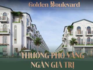 Bán shophouse ngay mặt tiền tại thành phố mới  golden boulevard